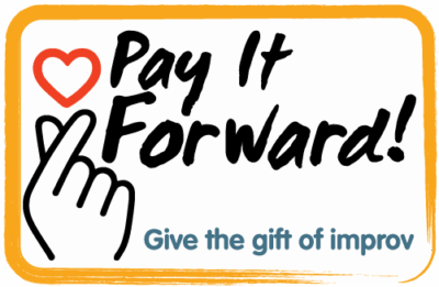 Pay It Forward! Give the gift of improv.