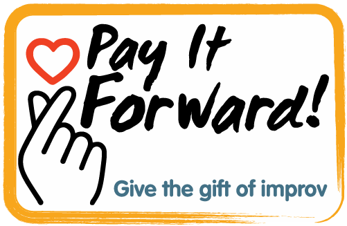 Pay It Forward! Give the gift of improv.