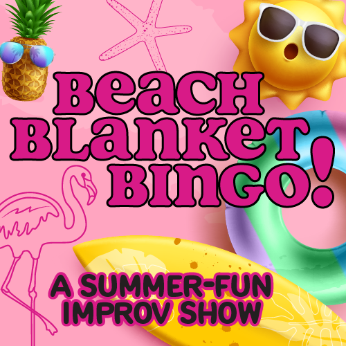 Beach Blanket Bingo. A summer-fun improv show.